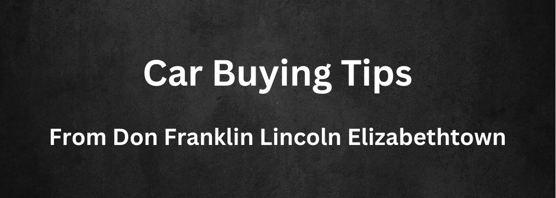 Car Buying Tips From Don Franklin Elizabethtown Lincoln
